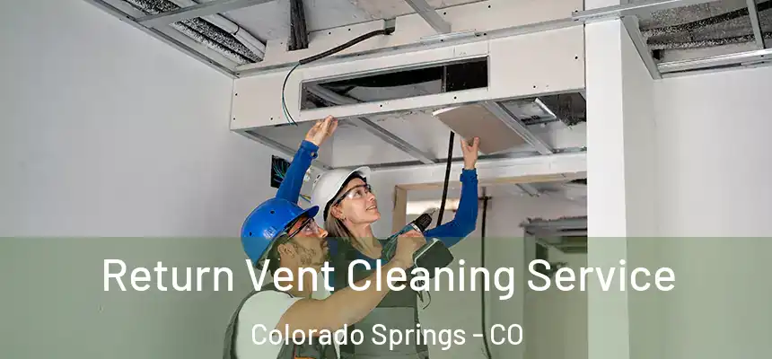 Return Vent Cleaning Service Colorado Springs - CO